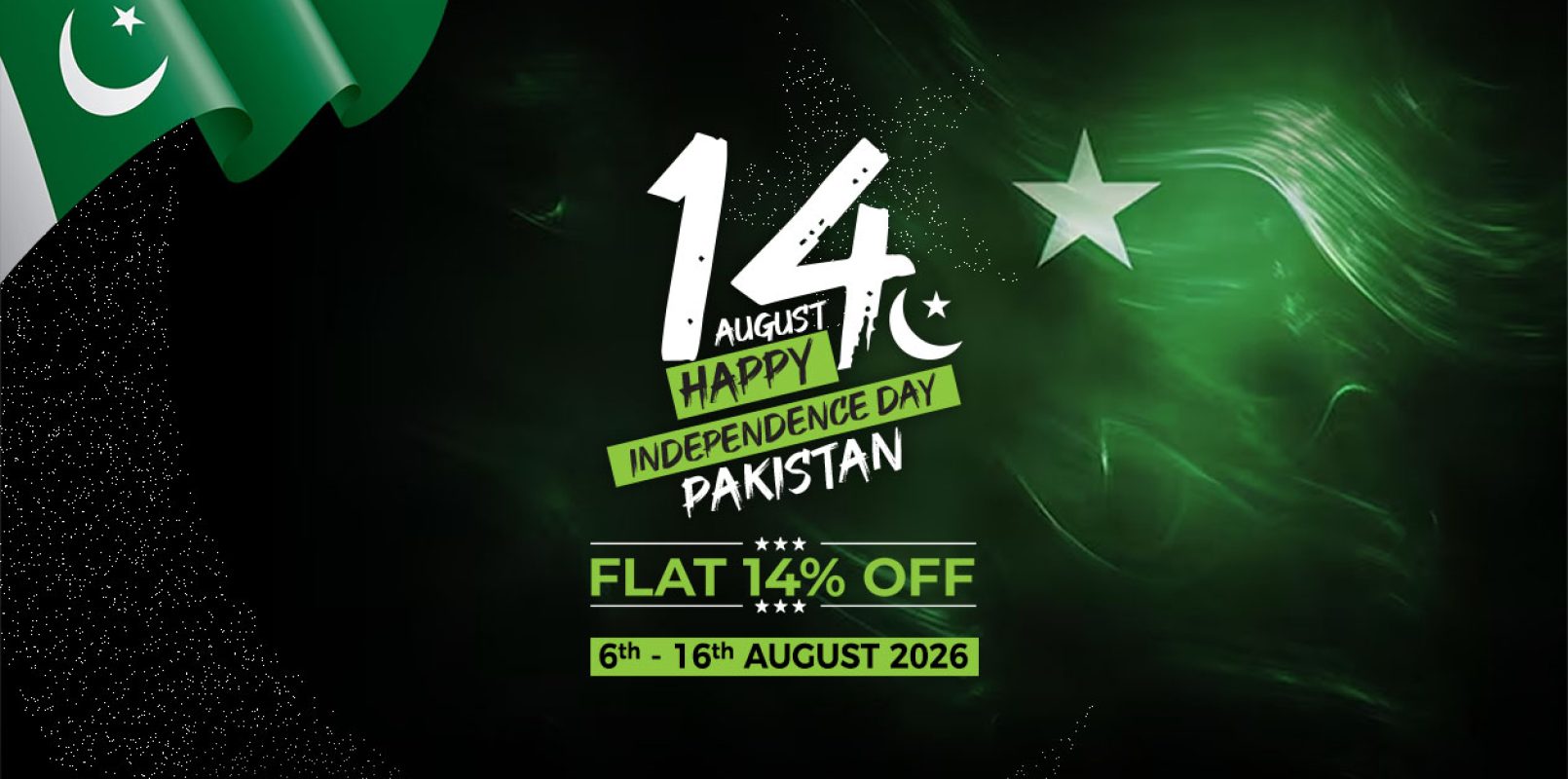 Pakistan Independence Day promotional banner: bold white 14 with green accents, 'Happy Independence Day Pakistan' text, green discount band 'Flat 14% OFF' and dates '6th-16th August 2026' on a dark green background with Pakistani flag elements.